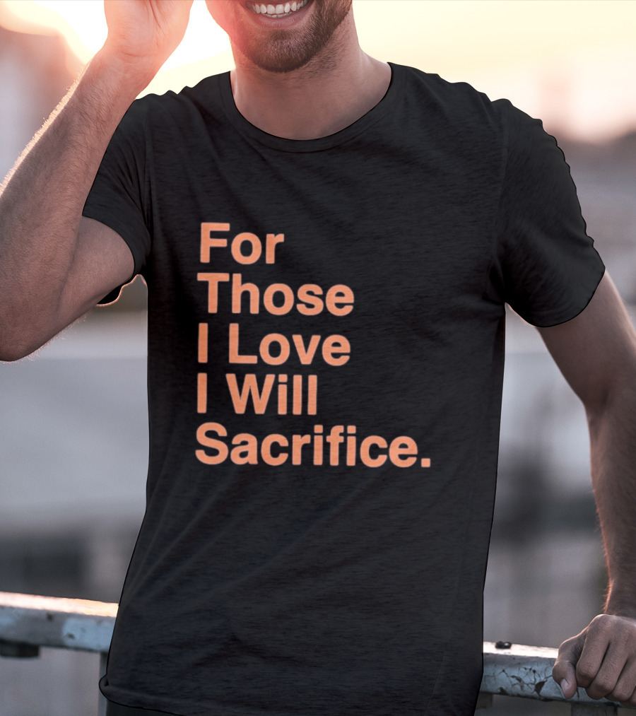 For Those I Love I Will Sacrifice New York Knicks T-Shirt