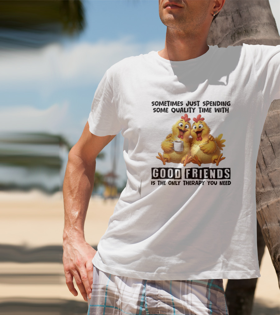 Chicken Coffee Spending Time With Good Friends Therapy T-Shirt
