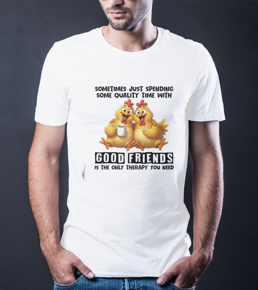Chicken Coffee Spending Time With Good Friends Therapy T-Shirt
