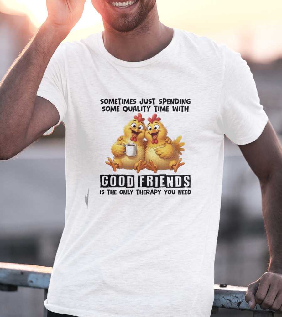 Chicken Coffee Spending Time With Good Friends Therapy T-Shirt