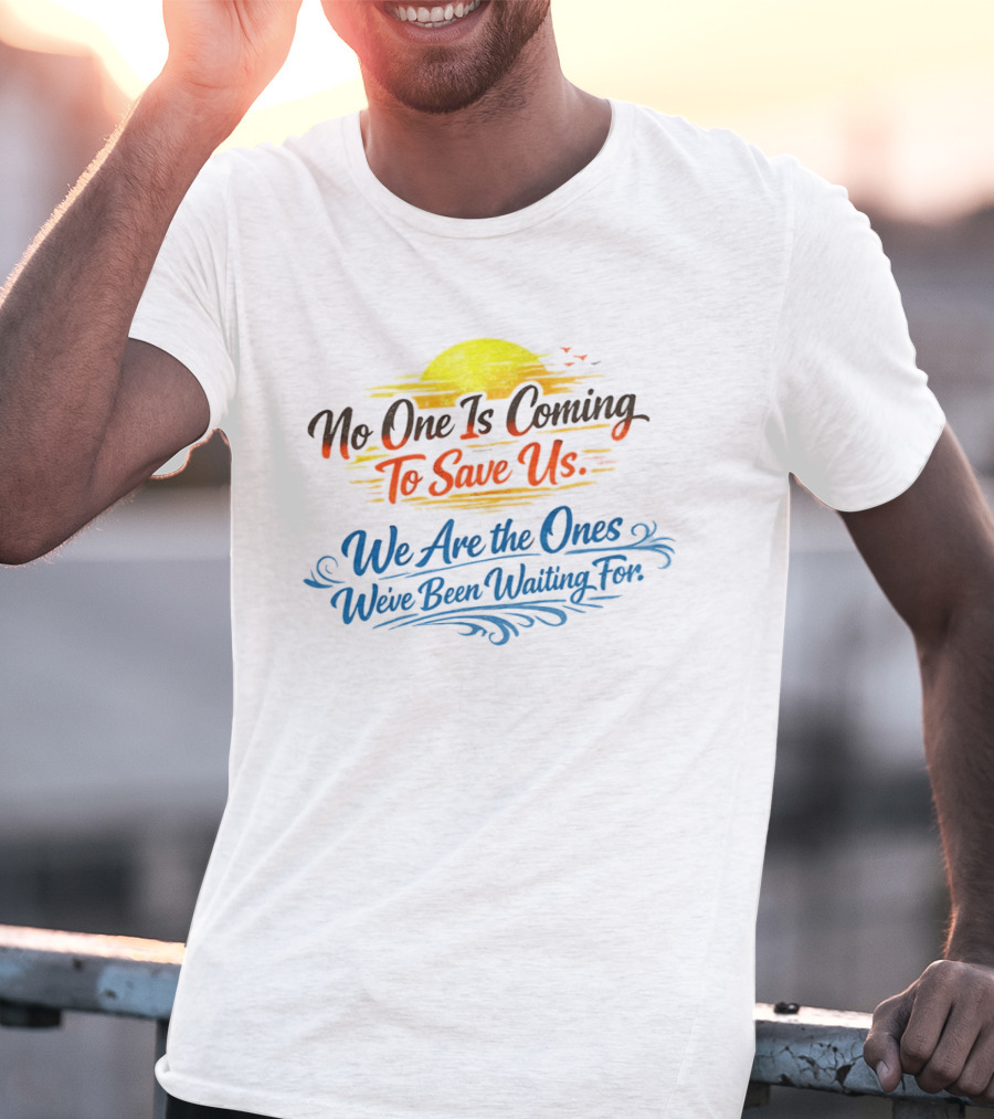 No One Is Coming To Save Us We Are The Ones We've Been Waiting For Motivational Sun And Birds T-Shirt