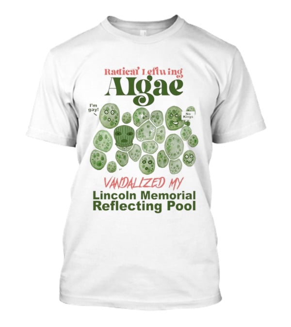 Radical Leftwing Algae Vandalized My Lincoln Memorial Reflecting Pool T-Shirt