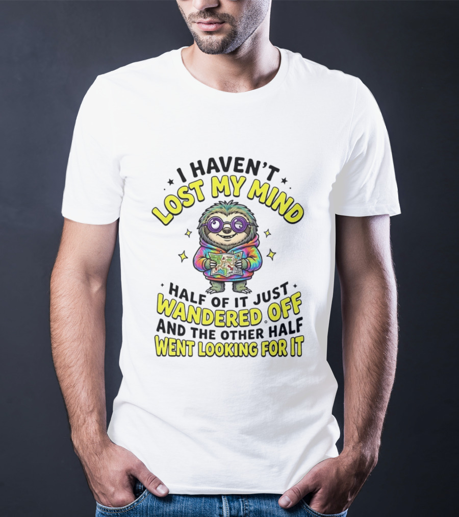 I Haven't Lost My Mind Cartoon Sloth Half Of It Just Wandered Off And The Other Half Went Looking For It T-Shirt