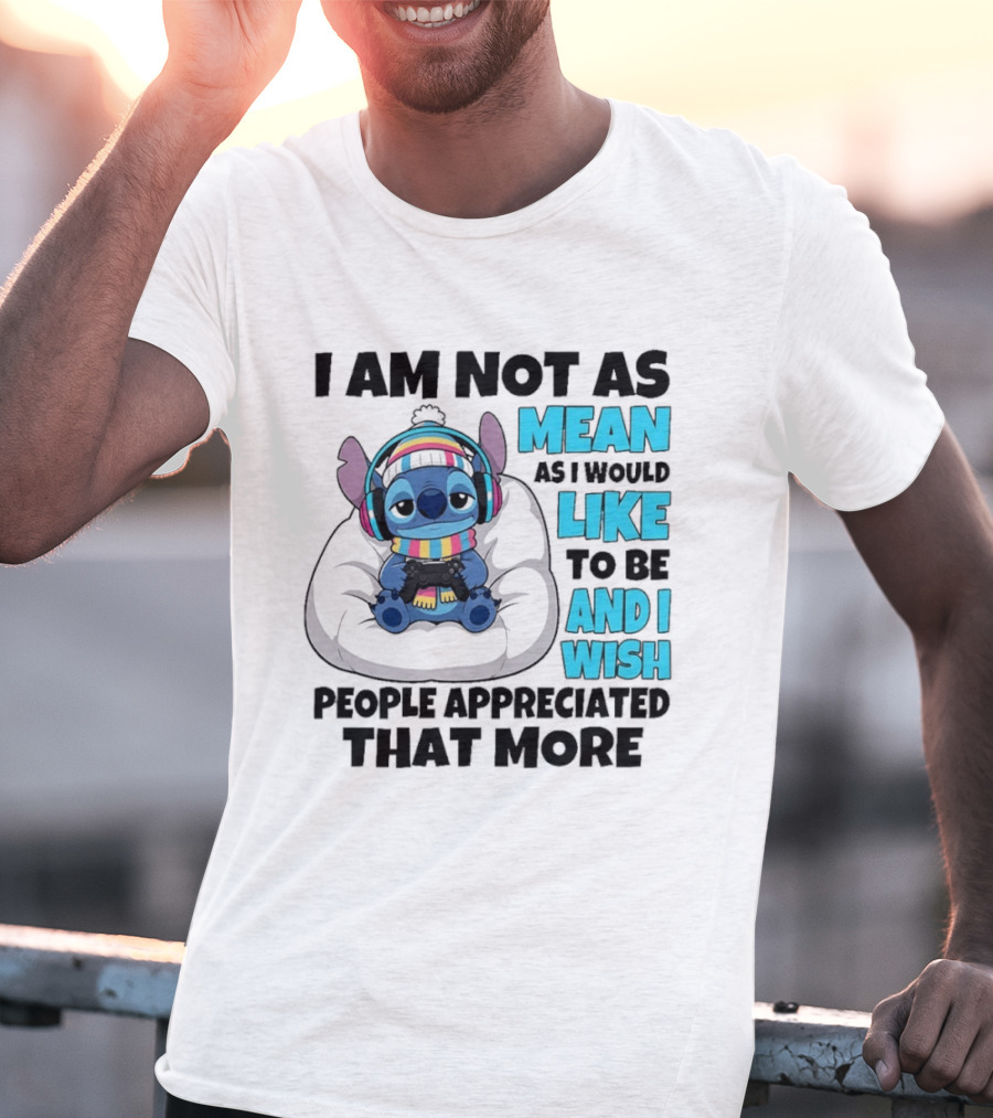 Stitch I Am Not As Mean As I Would Like To Be And I Wish People Appreciated That More T-Shirt