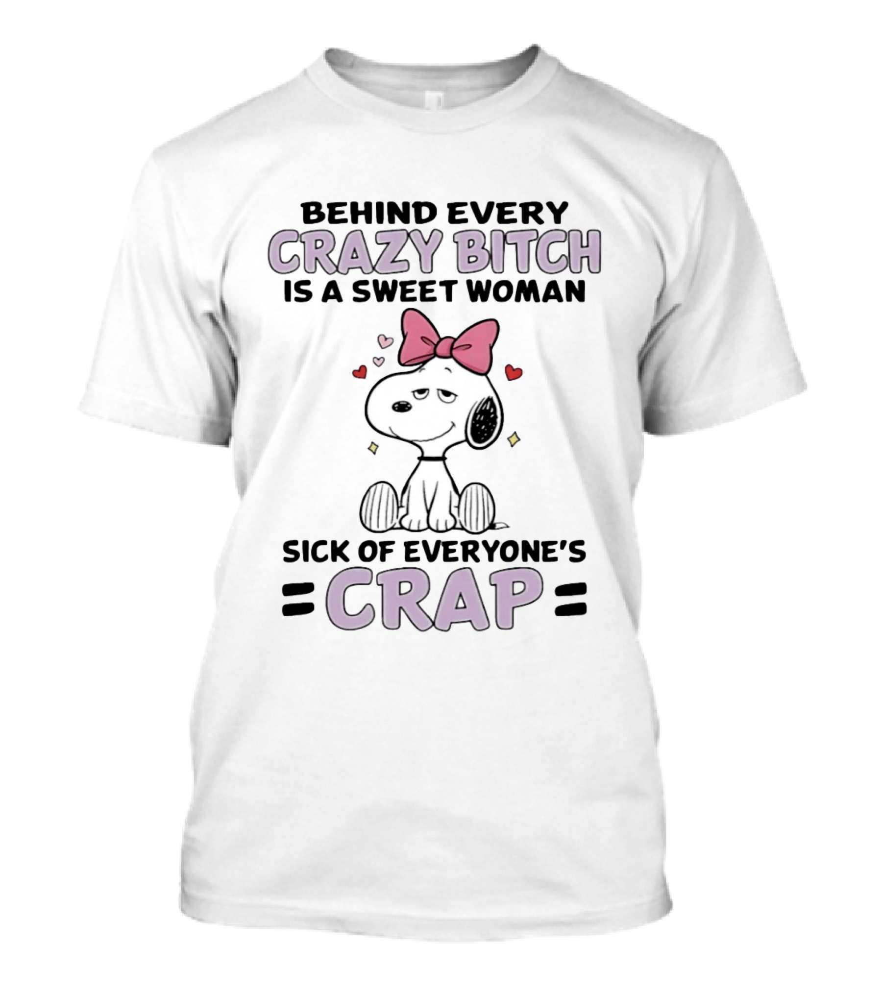 Behind Every Crazy Bitch Sweet Woman Sick Of Everyone's Crap Snoopy T-Shirt