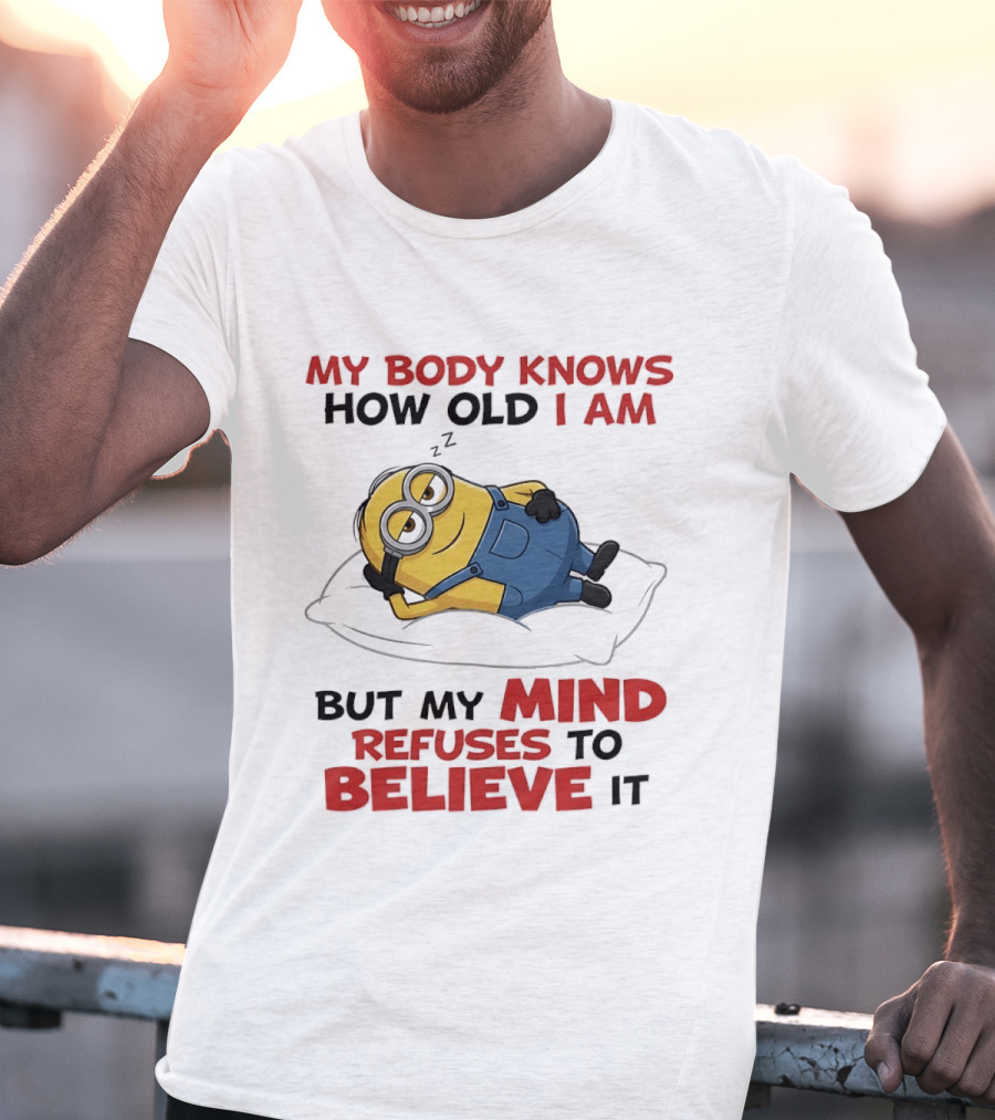 Minions My Body Knows How Old I Am But My Mind Refuses To Believe It Fun Humor T-Shirt