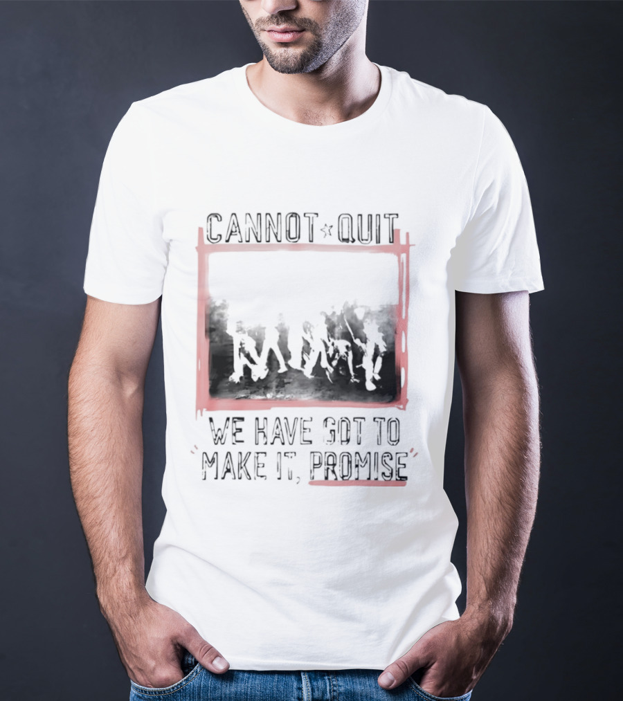Cannot Quit We Have Got To Make It Promise Silhouette Motivation T-Shirt