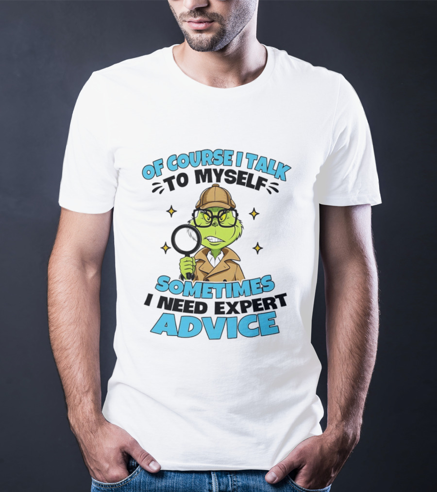 Of Course I Talk To Myself Sometimes I Need Expert Advice Grinch Detective Insight T-Shirt