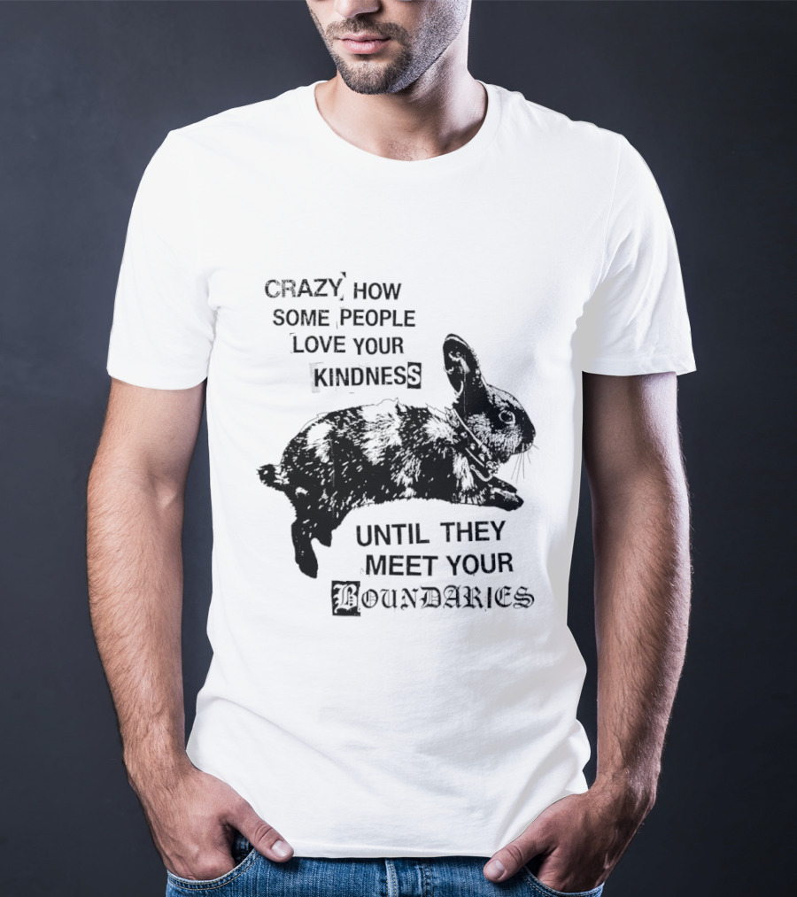 Rabbit Crazy How Some People Love Your Kindness Until They Meet Your Boundaries T-Shirt
