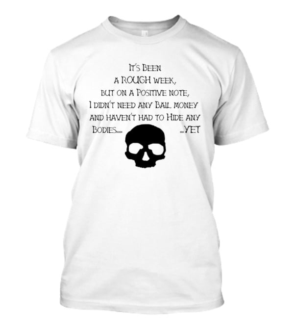 It's Been A Rough Week Positive Note No Bail Money Needed Skull Humor T-Shirt