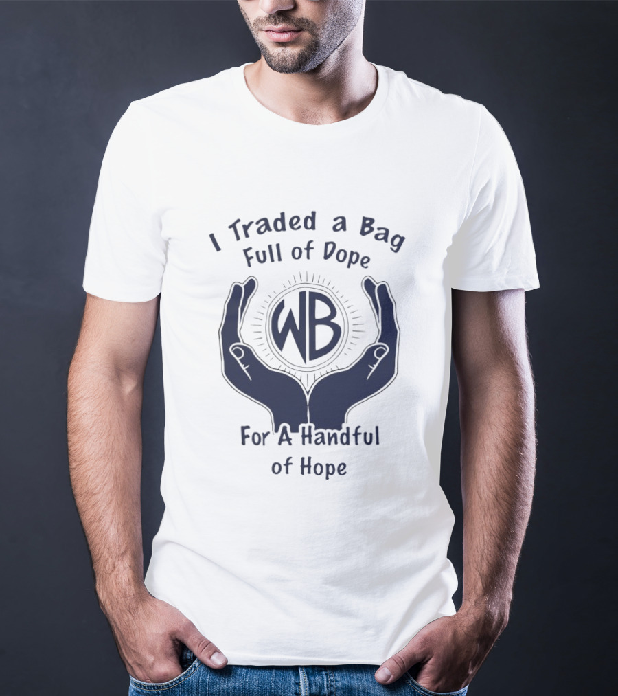 I Traded A Bag Full Of Dope WB For A Handful Of Hope T-Shirt