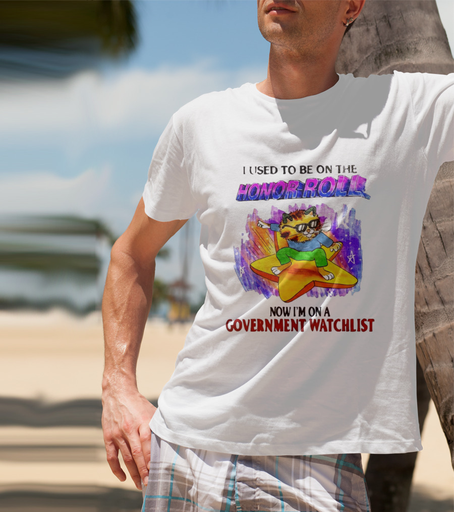 I Used To Be On The Honor Roll Cat On Star Now I'm On A Government List T-Shirt