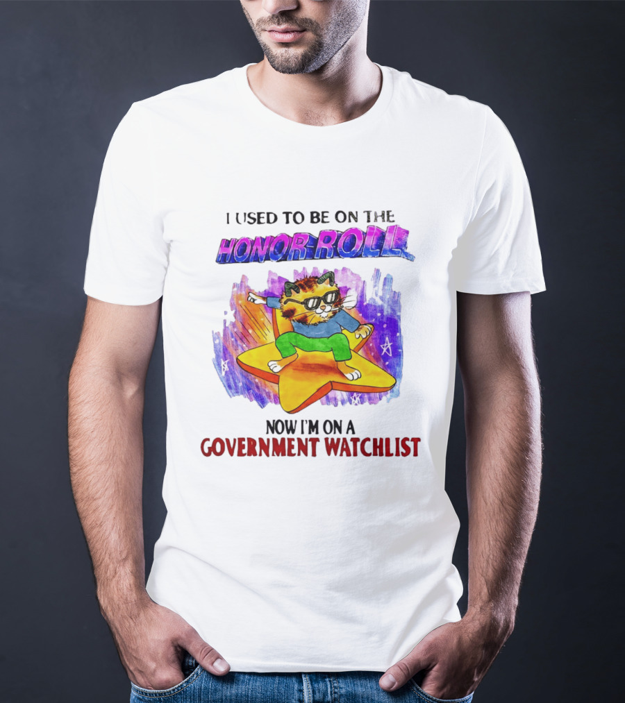 I Used To Be On The Honor Roll Cat On Star Now I'm On A Government List T-Shirt