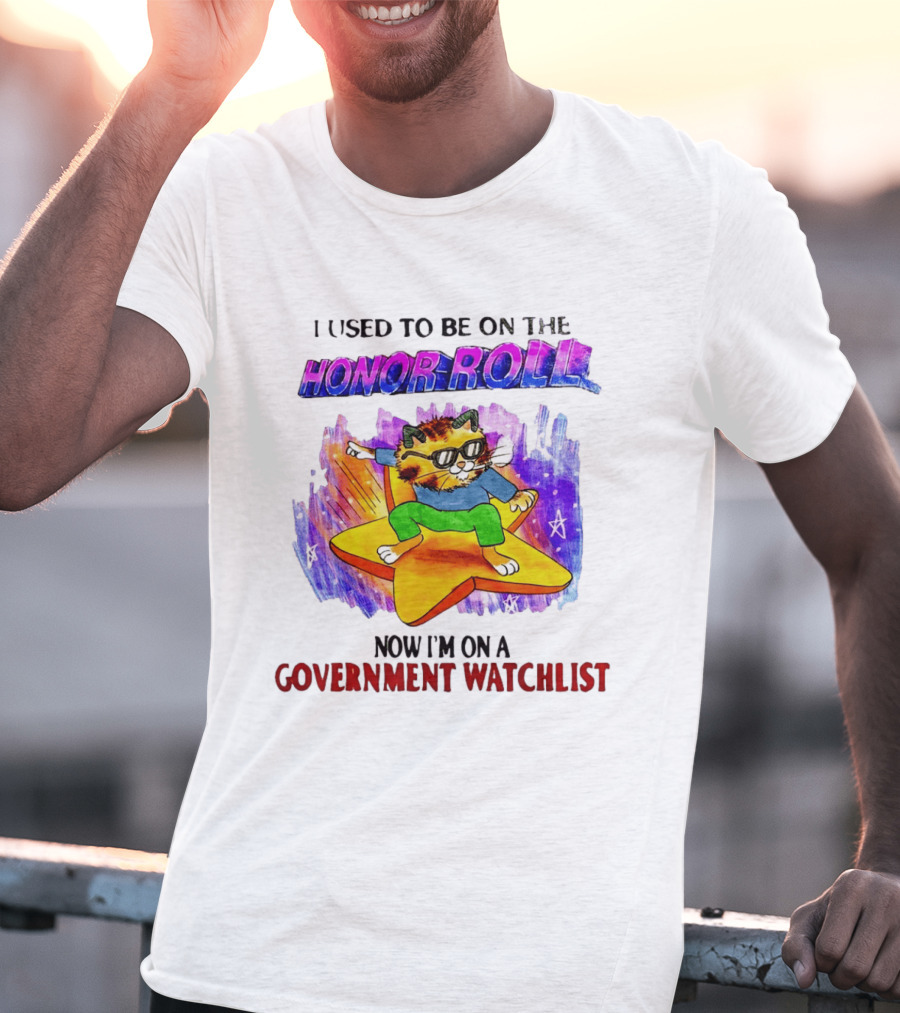 I Used To Be On The Honor Roll Cat On Star Now I'm On A Government List T-Shirt