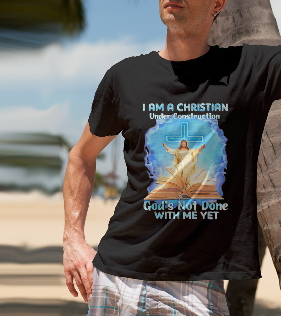 I Am A Christian Under Construction God's Not Done With Me Yet Jesus Cross Bible Clouds T-Shirt