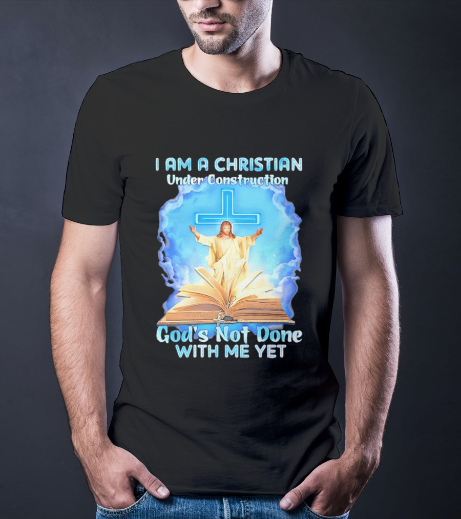 I Am A Christian Under Construction God's Not Done With Me Yet Jesus Cross Bible Clouds T-Shirt