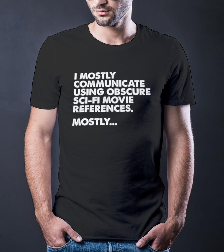 I Mostly Communicate Using Obscure Sci Fi Movie References Mostly T-Shirt