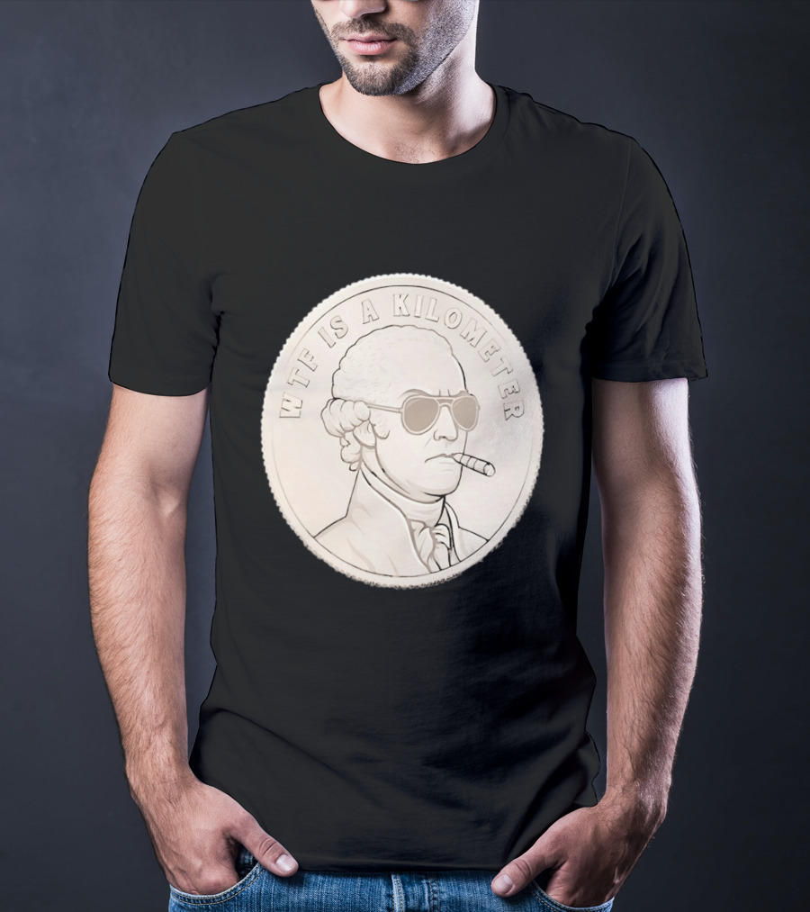 WTF Is A Kilometer Founding Father Smoking Sunglasses Coin T-Shirt
