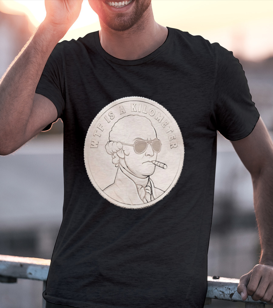 WTF Is A Kilometer Founding Father Smoking Sunglasses Coin T-Shirt