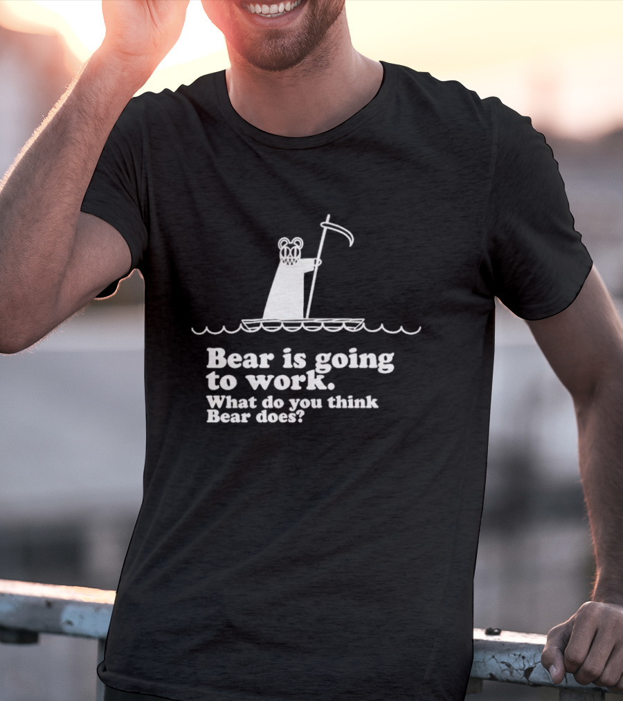 Bear Is Going To Work What Do You Think Bear Does T-Shirt