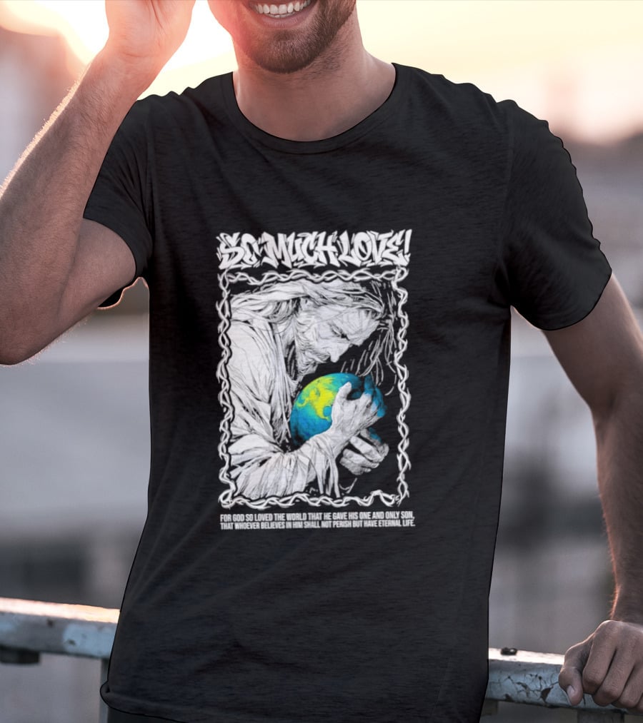 Jesus So Much Love For God So Loved The World That He Gave His One And Only Son T-Shirt