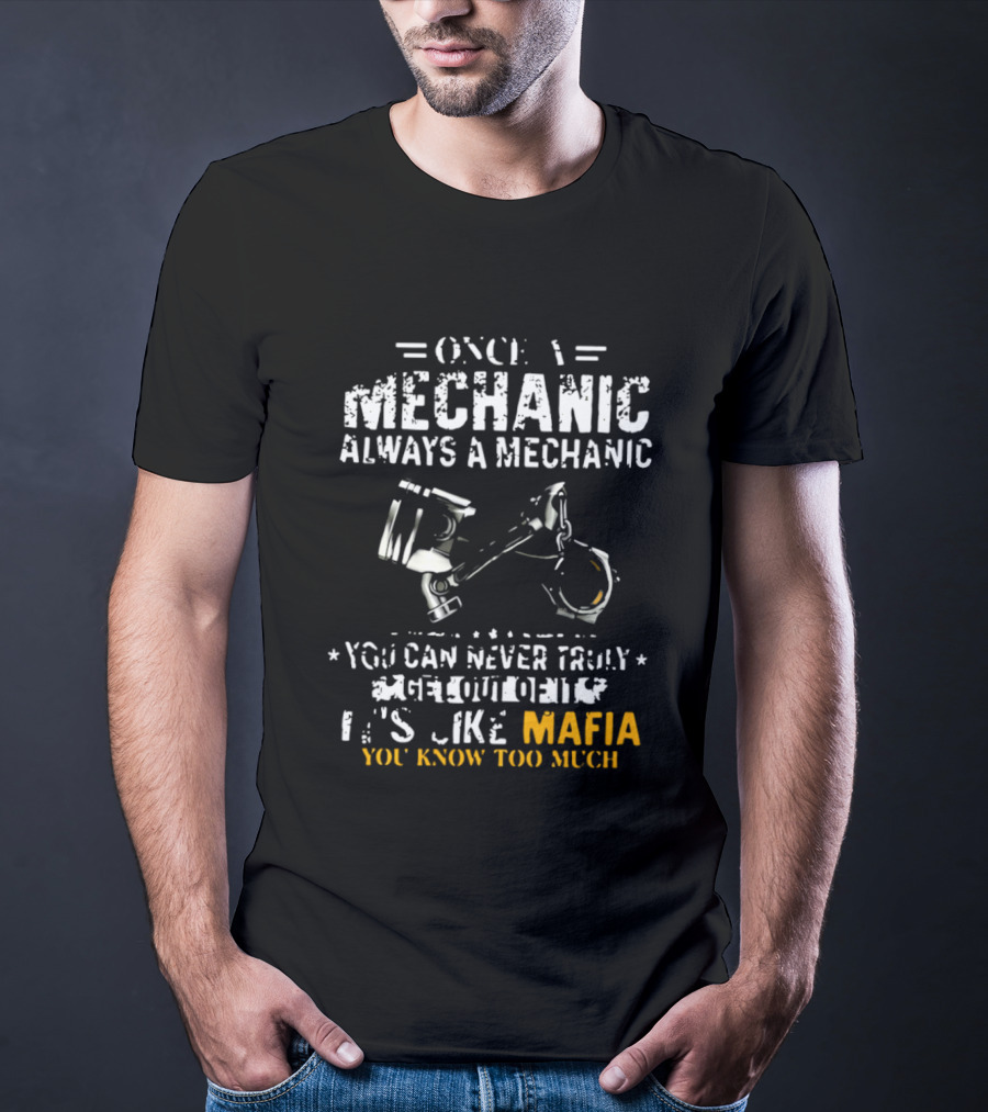 Once A Mechanic Always A Mechanic It's Like Mafia You Know Too Much T-Shirt