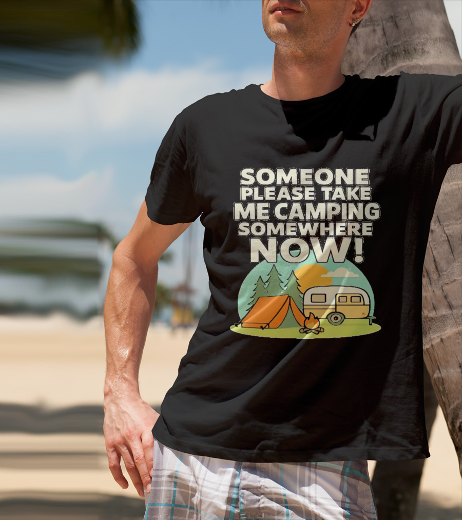 Someone Please Take Me Camping Somewhere Now Camping Tent Campfire Trailer Sunset Forest T-Shirt
