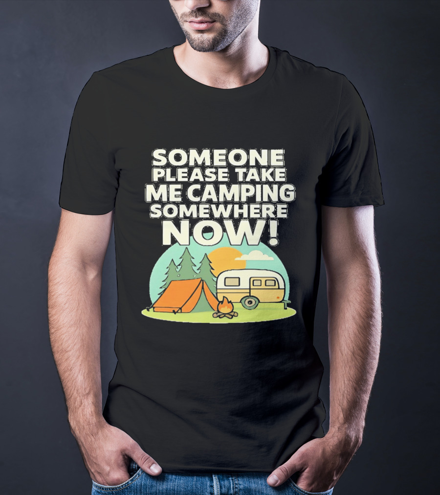 Someone Please Take Me Camping Somewhere Now Camping Tent Campfire Trailer Sunset Forest T-Shirt