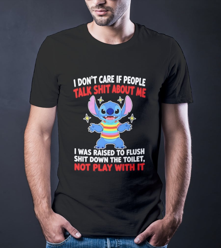Stitch I Don't Care If People Talk Shit About Me I Was Raised To Flush Shit Down The Toilet Not Play With It T-Shirt