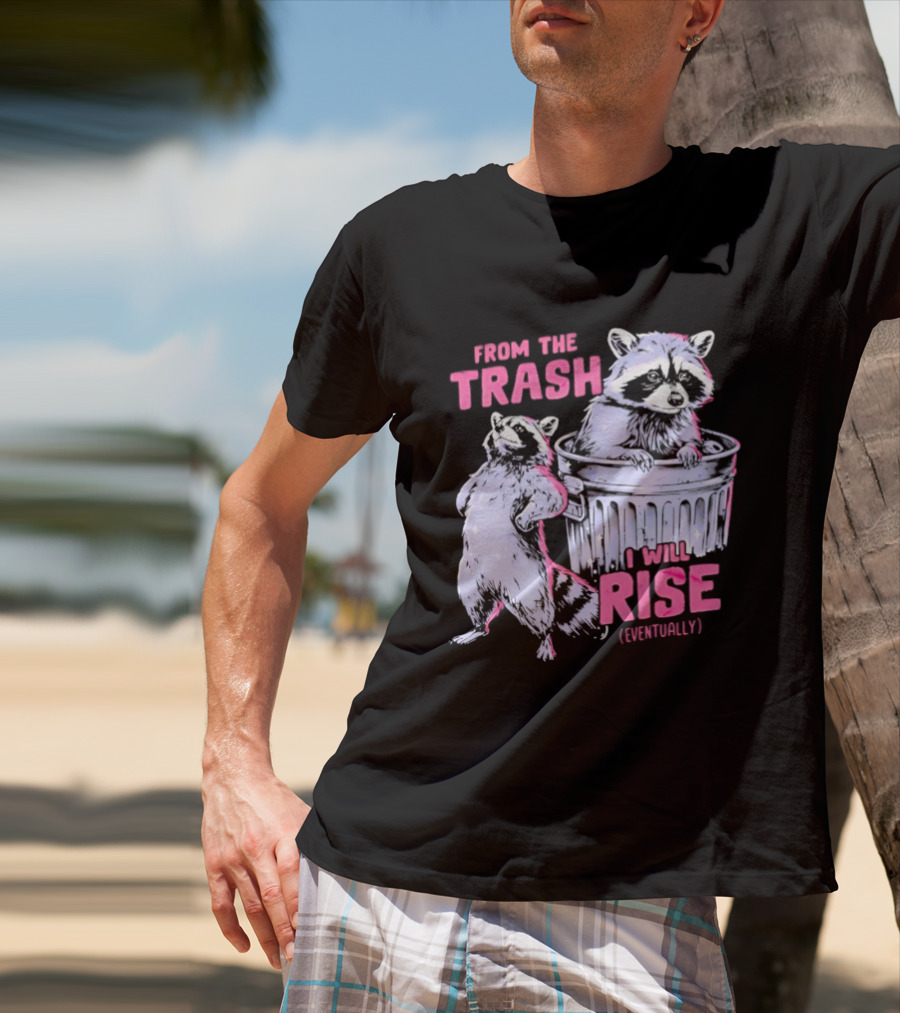 From The Trash I Will Rise Raccoon Humor T-Shirt