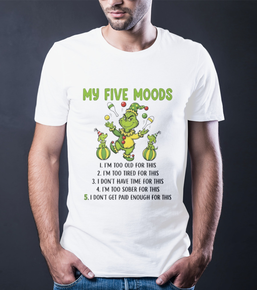 Grinch My Five Moods Too Old Tired Don't Have Time Sober Don't Get Paid Enough T-Shirt