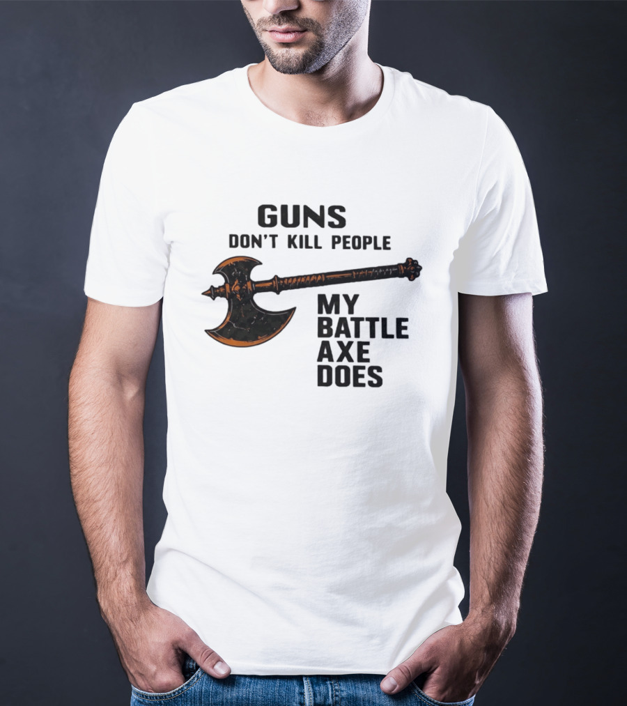 Guns Don't Kill People My Battle Axe Does Classic Axe Culture T-Shirt