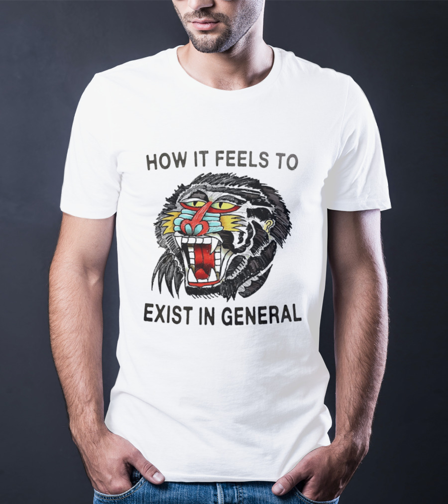 How It Feels To Exist In General Baboon Howling T-Shirt