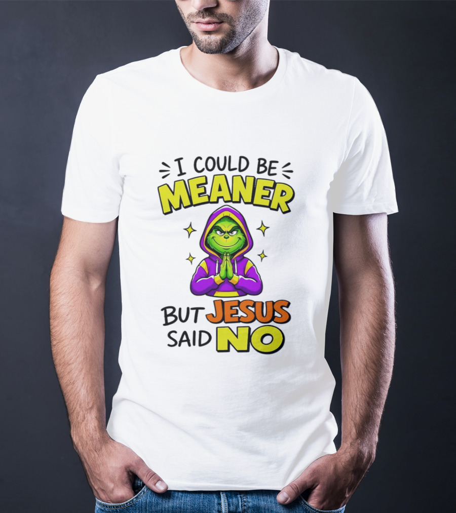 I Could Be Meaner But Jesus Said No Grinch Prayer T-Shirt