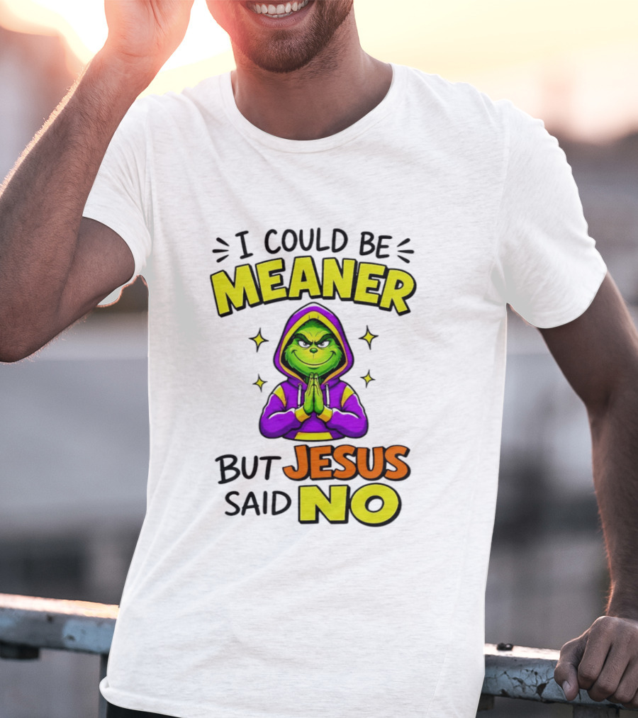 I Could Be Meaner But Jesus Said No Grinch Prayer T-Shirt