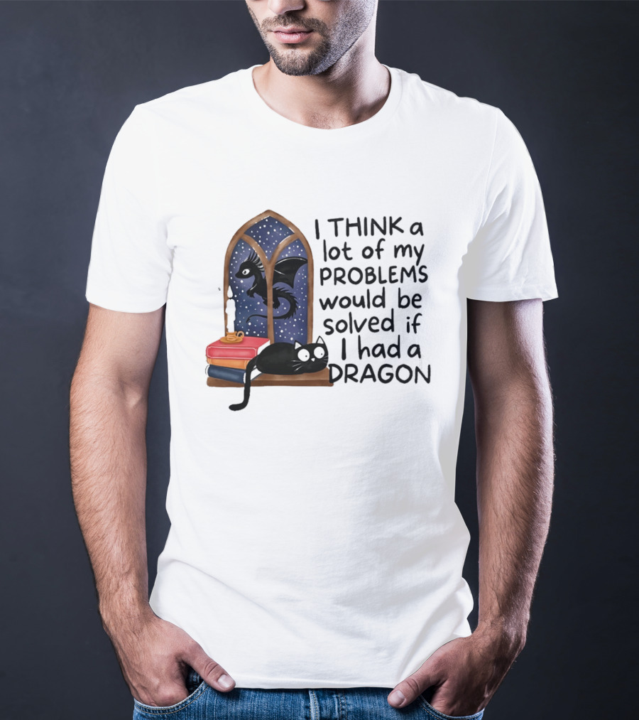 I Think A Lot Of My Problems Would Be Solved If I Had A Dragon Black Cat And Books T-Shirt