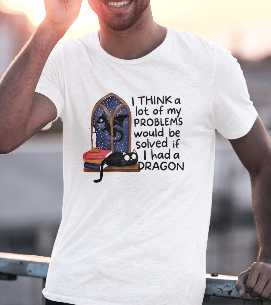 I Think A Lot Of My Problems Would Be Solved If I Had A Dragon Black Cat And Books T-Shirt