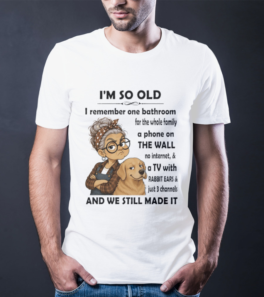 I'm So Old I Remember One Bathroom Whole Family Phone On Wall No Internet TV Rabbit Ears Just 3 Channels Still Made It T-Shirt
