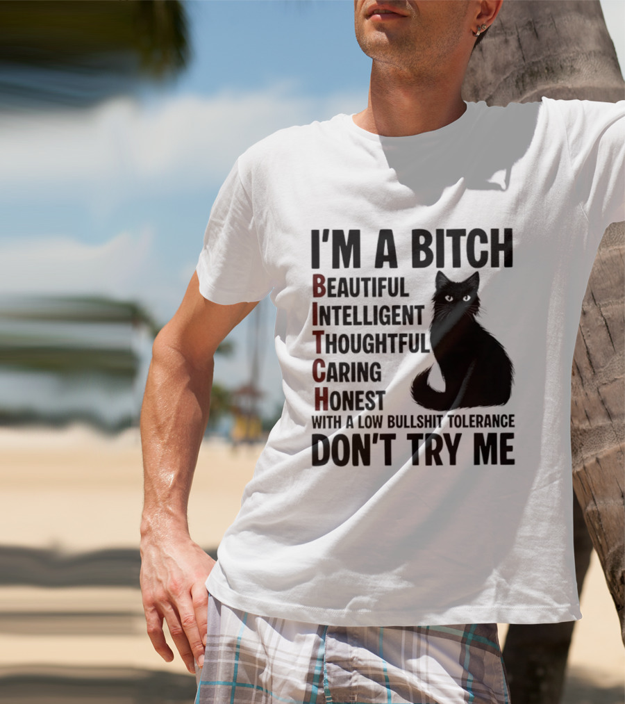 I'm A Bitch Beautiful Intelligent Thoughtful Caring Honest With A Low Bullshit Tolerance Don't Try Me Cat T-Shirt