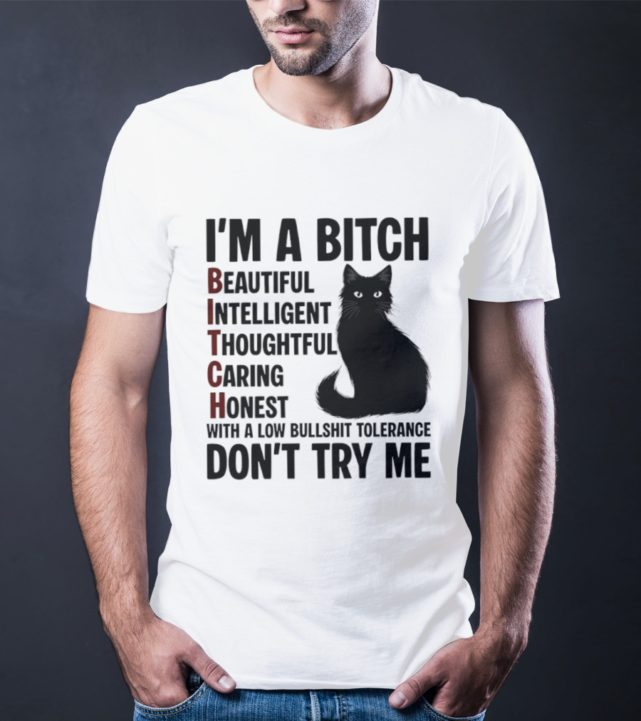 I'm A Bitch Beautiful Intelligent Thoughtful Caring Honest With A Low Bullshit Tolerance Don't Try Me Cat T-Shirt