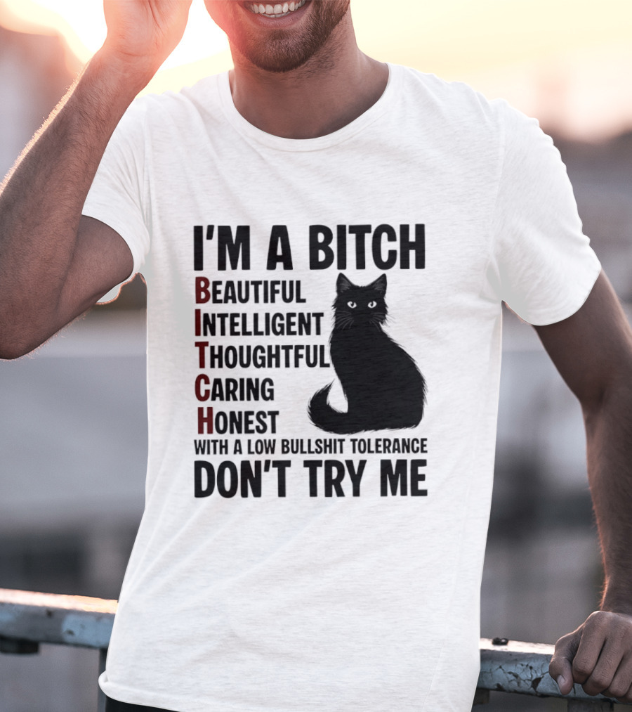 I'm A Bitch Beautiful Intelligent Thoughtful Caring Honest With A Low Bullshit Tolerance Don't Try Me Cat T-Shirt