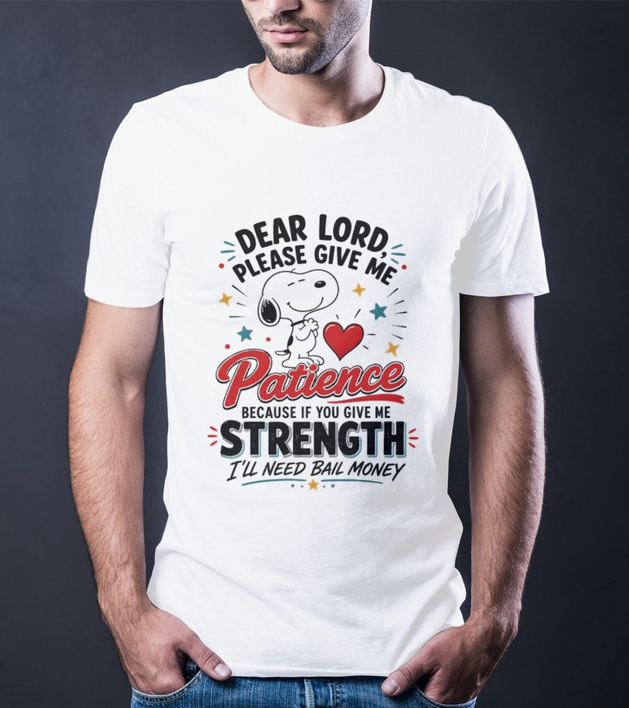 Dear Lord Please Give Me Patience Snoopy Strength Bail Money T-Shirt
