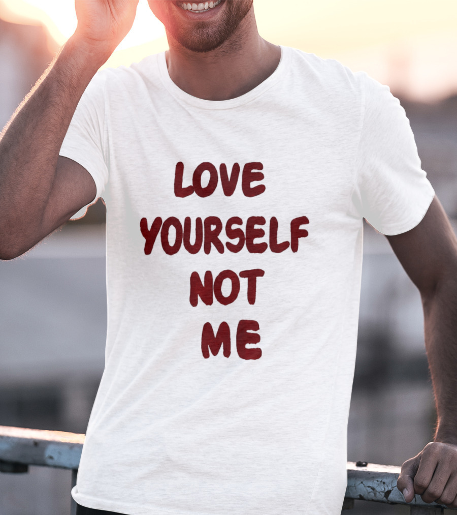 Love Yourself Not Me T-Shirt