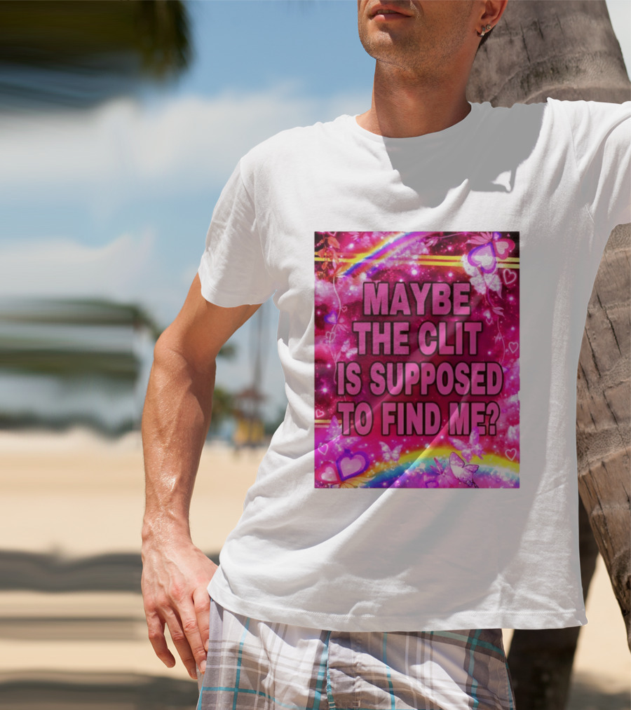 Maybe The Clit Is Supposed To Find Me Rainbow Hearts Butterflies Pink T-Shirt
