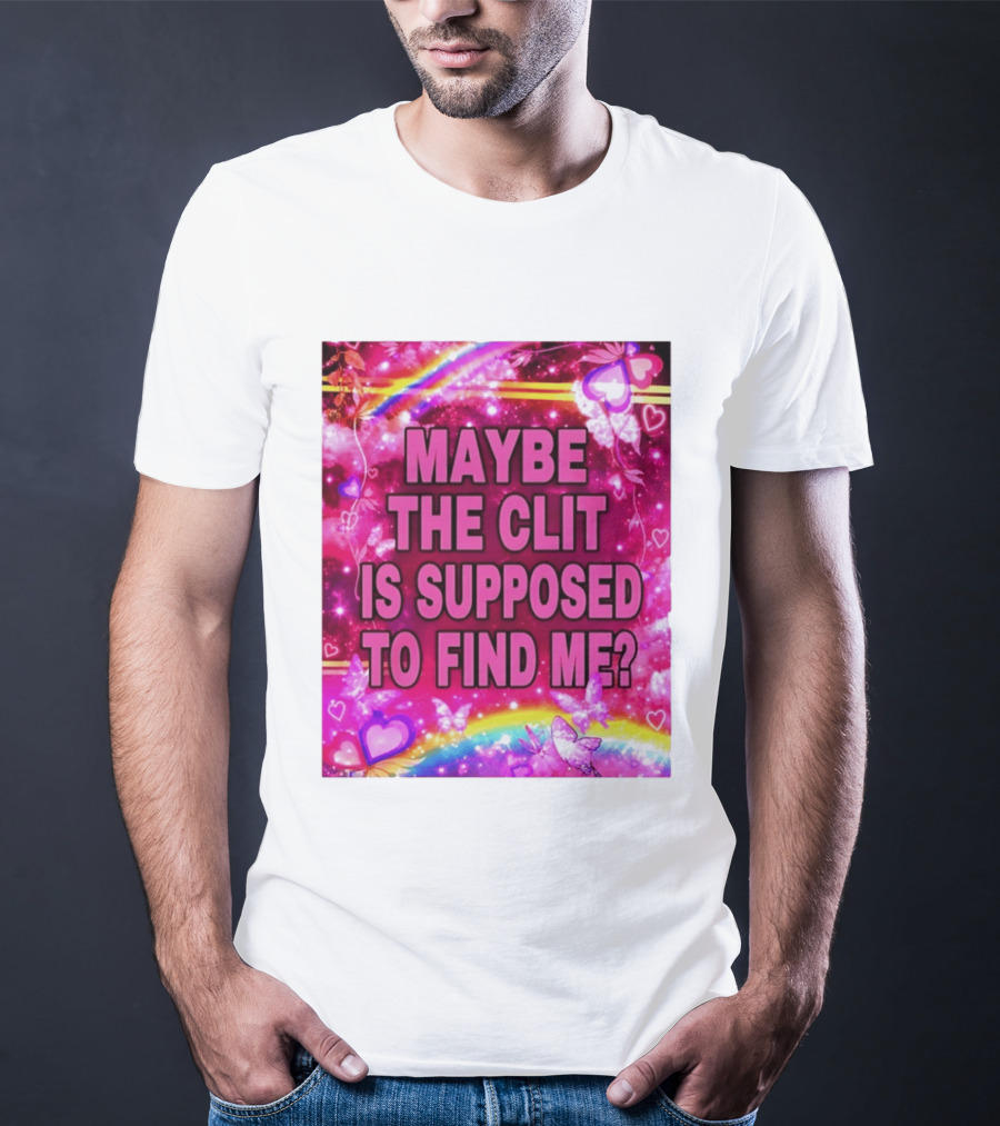 Maybe The Clit Is Supposed To Find Me Rainbow Hearts Butterflies Pink T-Shirt