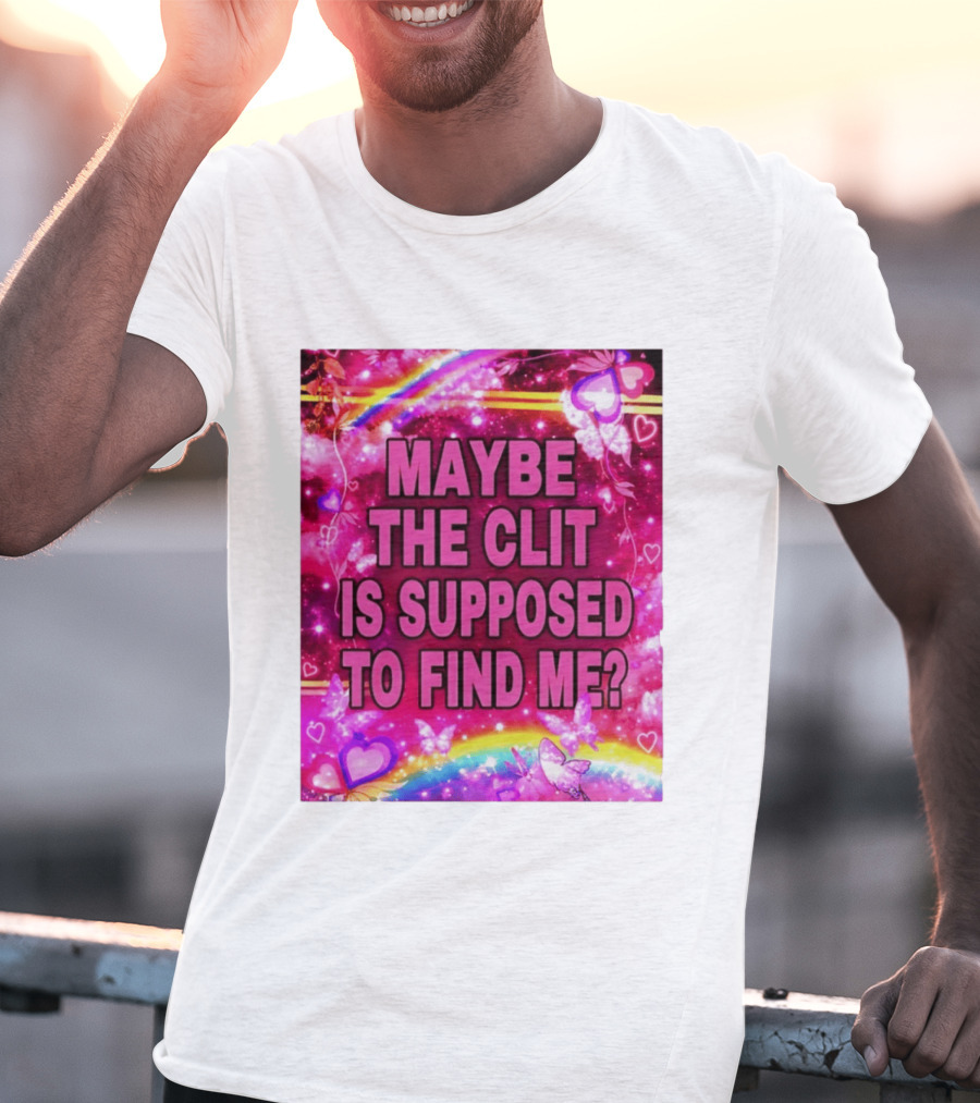 Maybe The Clit Is Supposed To Find Me Rainbow Hearts Butterflies Pink T-Shirt