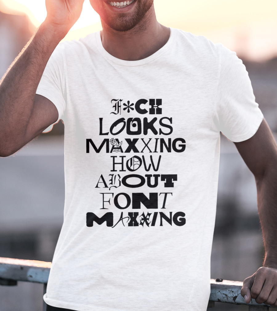 F*ck Looks Maxxing How About Font Maxxing Stylized T-Shirt