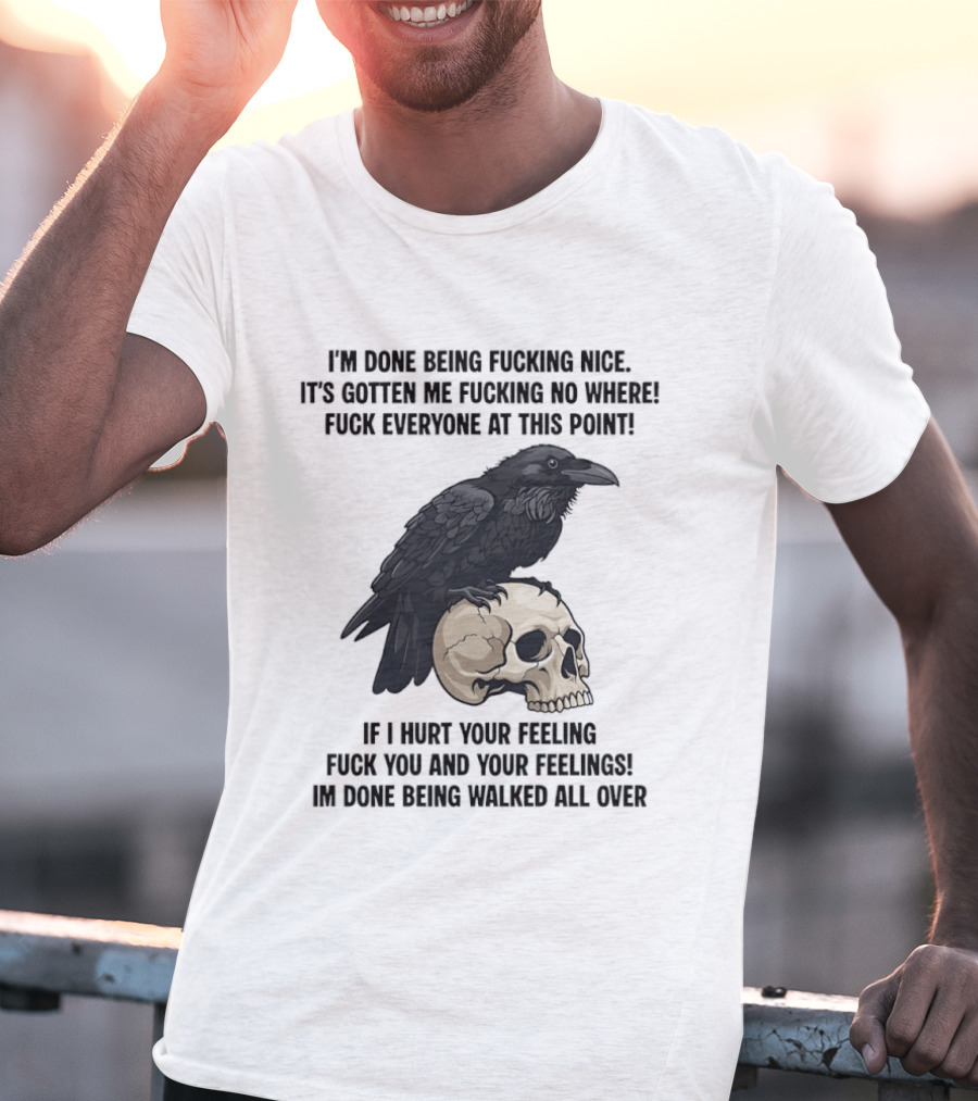Raven Skull I've Done Being Nice It's Gotten Me Nowhere Fuck Everyone If I Hurt Your Feelings T-Shirt