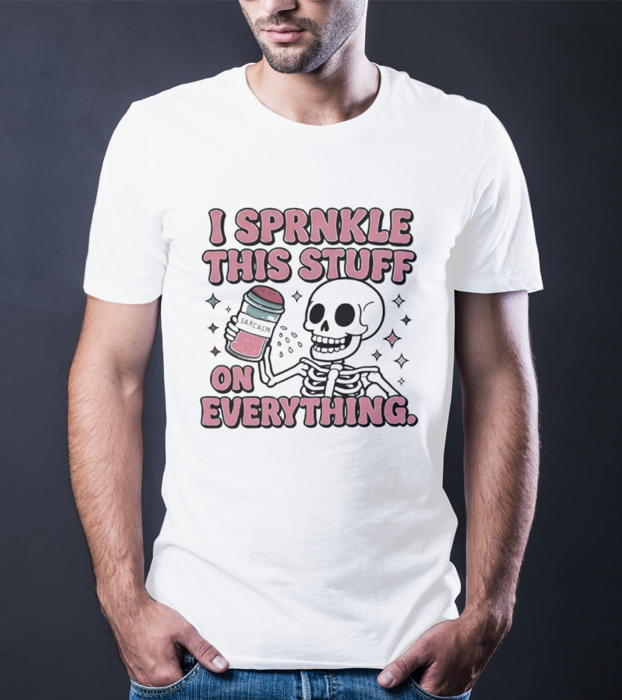 Skeleton Sarcasm I Sprinkle This Stuff On Everything T-Shirt