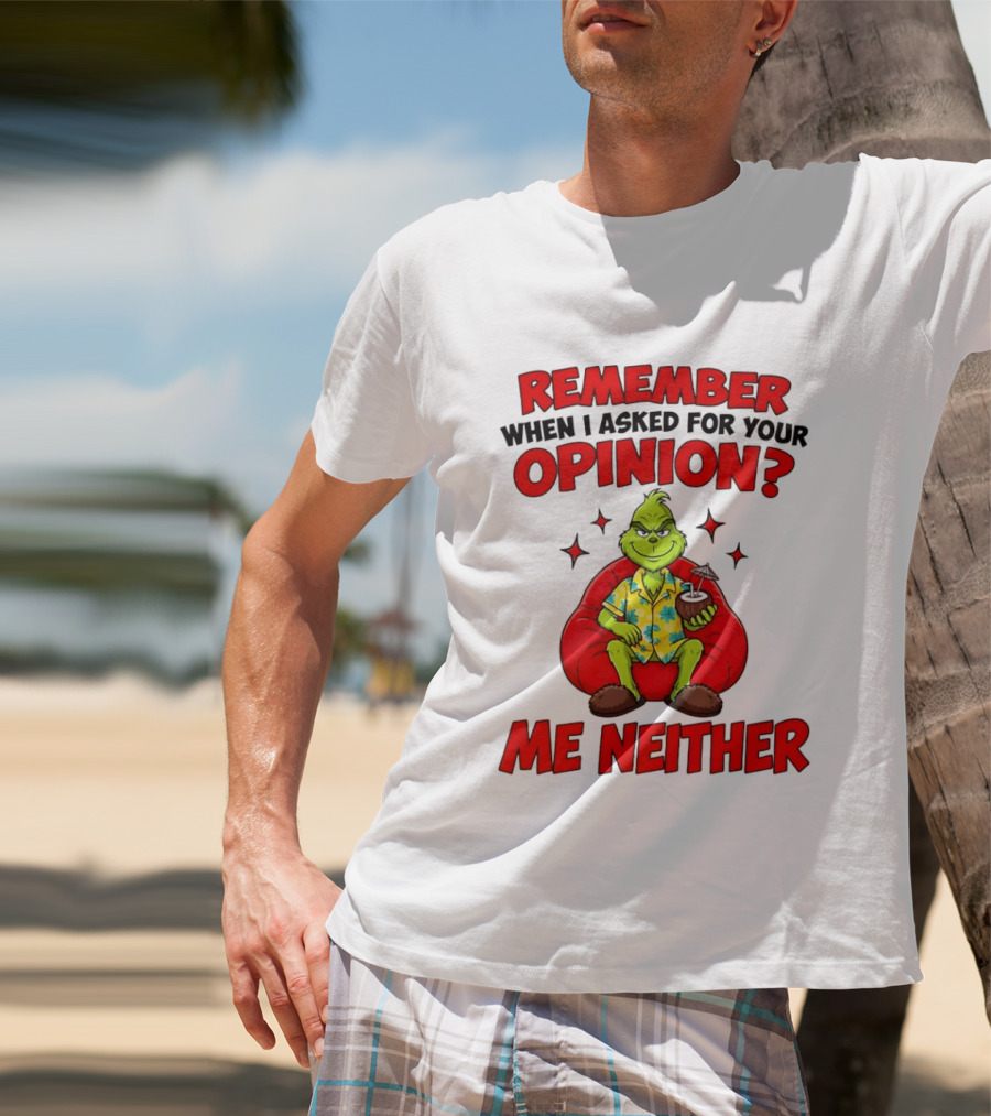 Remember When I Asked For Your Opinion Grinch Me Neither T-Shirt